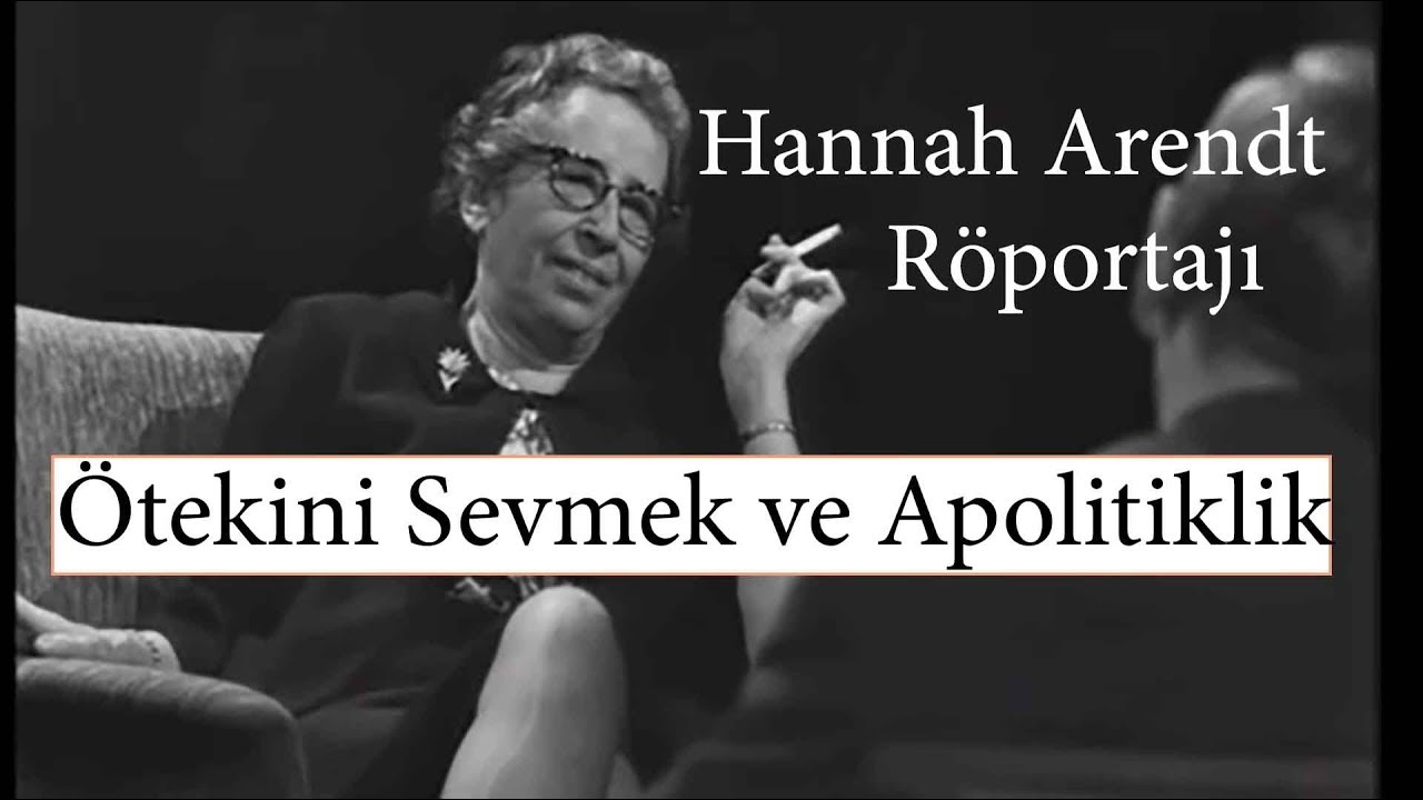 Hannah Arendt: Ötekini Sevmek ve Apolitiklik (Türkçe Altyazılı)