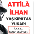 ATTİLÂ İLHAN’IN VEFATININ  20. YIL DÖNÜMÜNDE   “YAŞ KIRKTAN YUKARI” ŞİİRİ KENDİ SESİNDEN İLK KEZ YAYINLANDI